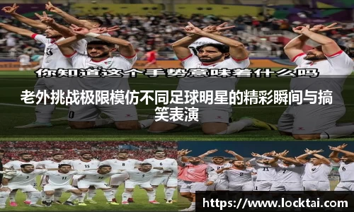 老外挑战极限模仿不同足球明星的精彩瞬间与搞笑表演